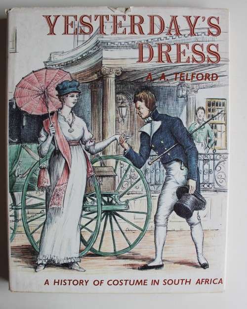 Yesterday`s Dress - A History Of Costume In South Africa - By A.A. Telford