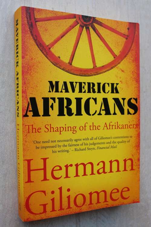 Maverick Africans - The Shaping Of The Afrikaners  - Giliomee