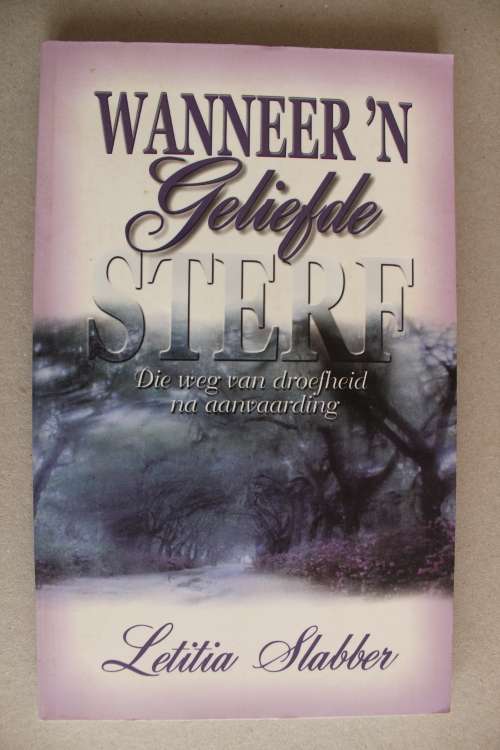 Wanneer 'N Geliefde Sterf  - Die weg van droefheid na aanvaarding  - Letitia Slabber