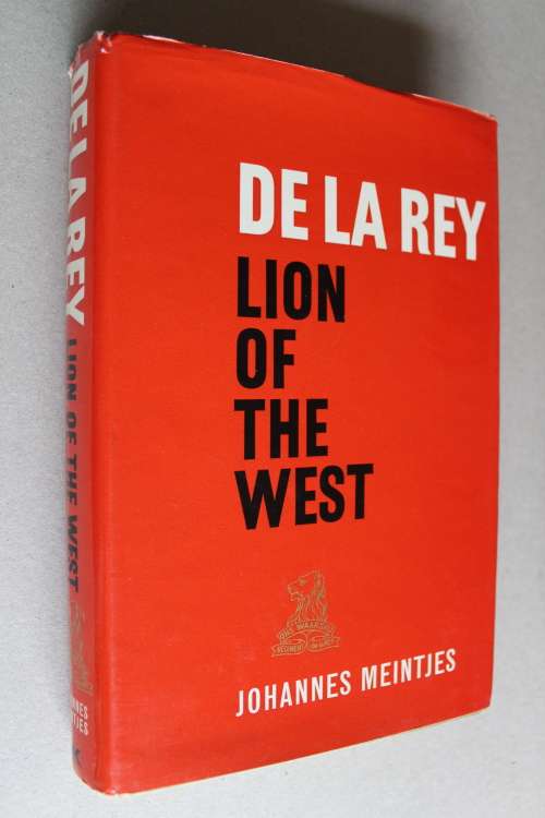 De la Rey - Lion of the West. A Biography by Johannes Meintjes