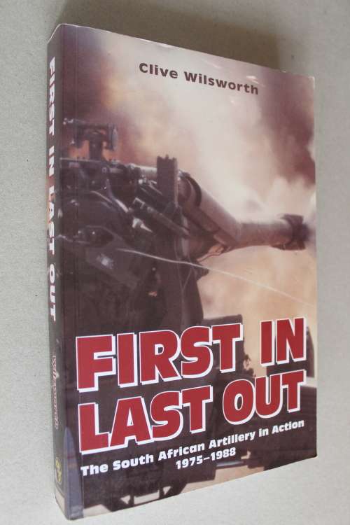 First in, last out. The South African Artillery in action 1975 - 1988. Clive Wilsworth