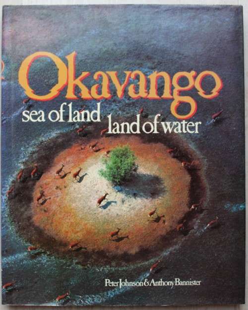 Okavango - Sea of Land, Land of water - Johnson, Peter & Bannister, Anthony
