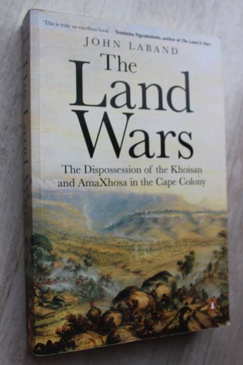 The Land Wars. The dispossession of the Khoisan and AmaXhosa in the Cape Colony -  John Laband.