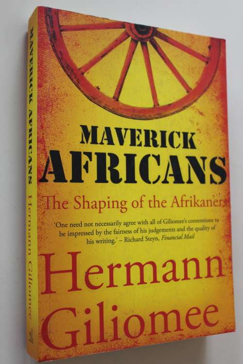 Maverick Africans - The Shaping of The Afrikaners by Herman Giliomee