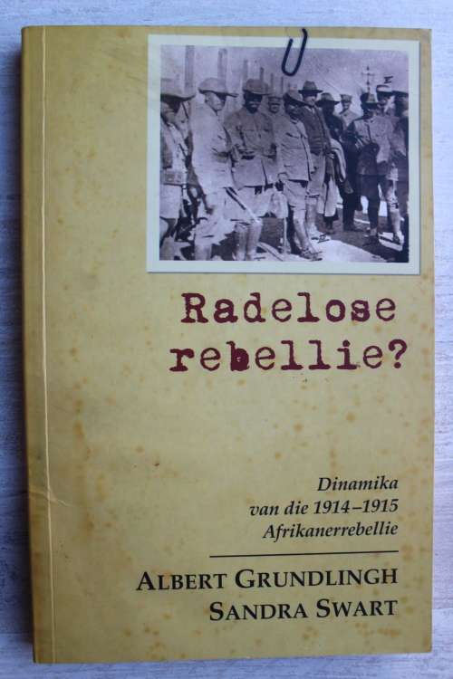 RADELOSE REBELLIE? DINAMIKA VAN DIE 1914-1915 AFRIKANERREBELLIE - Grundlingh & Swart
