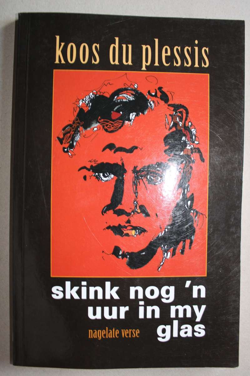 Skink nog `n uur in my glas - Nagelate verse / Koos du Plessis