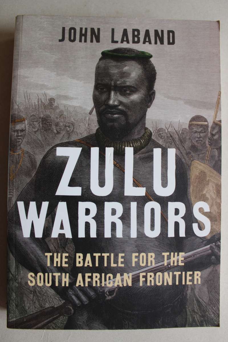 Zulu Warriors: The Battle for the South African Frontier - John Laband