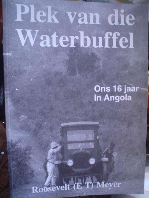 Plek van die Waterbuffel: Ons 16 jaar in Angola - ET Meyer