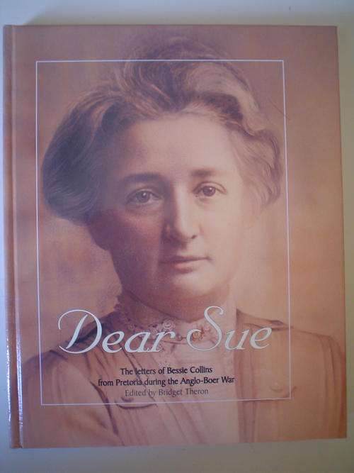 Dear Sue: The letters of Bessie Collins from Pretoria during the Anglo-Boer War - Theron