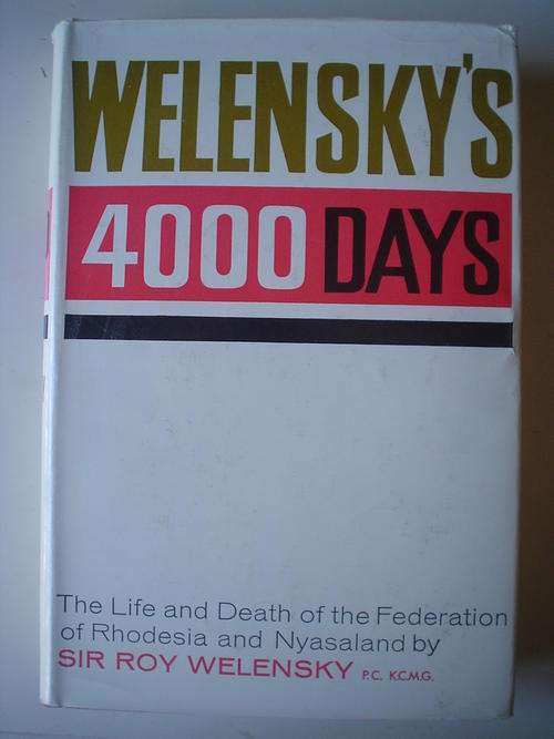 Welensky's 4000 days by Sir Roy Welensky (RHODESIANA) Published 1964