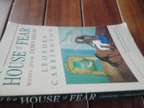 LEONORA CARRINGTON - THE HOUSE OF FEAR NOTES FROM DOWN BELOW  1988 SOFTBACK ED. WITH ILLUS PHOTOS