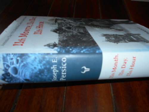 JOSEPH E PERSICO - Eleventh Month, Eleventh Day, Eleventh Hour: Armistice Day HUTCHINSON 2004 1st ed