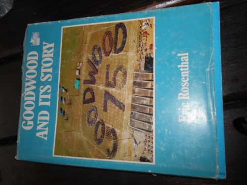 ERIC ROSENTHAL - GOODWOOD & ITS STORY -  75 YEARS  ILLUS HARDBA & DUSTC J SIMON 1980