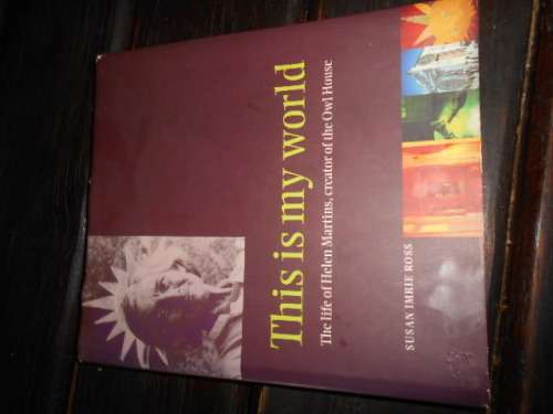 Susan Imrie Ross This is my world - life Helen martins, creator of  Owl House - Oxford 1997 1st ed.