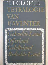 TT CLOETE - TETRALOGIE VAN FA VENTER - GEKNELDE LAND, OFFERLAND, GELOFTELAND, BEDOELDE LAND SAGTEB.