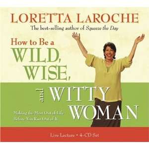 How to Be A Wild, Wise, and Witty Woman 4-CD: Making the Most Out of Life Before You Run Out of It