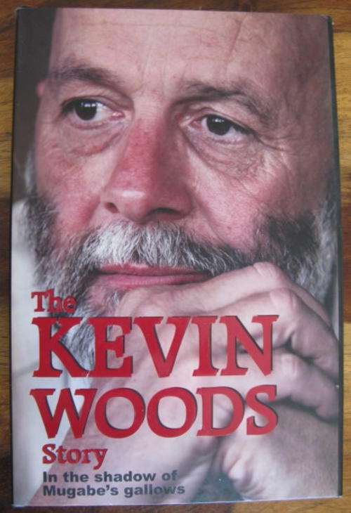 RHODESIA - THE KEVIN WOODS STORY - IN THE SHADOW OF MUGABE'S GALLOWS BY KEVIN JOHN WOODS - 1ST EDITI