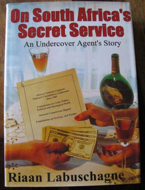 ON SOUTH AFRICA'S SECRET SERVICE - AN UNDERCOVER AGENT'S STORY BY RIAAN LABUSCHAGNE.