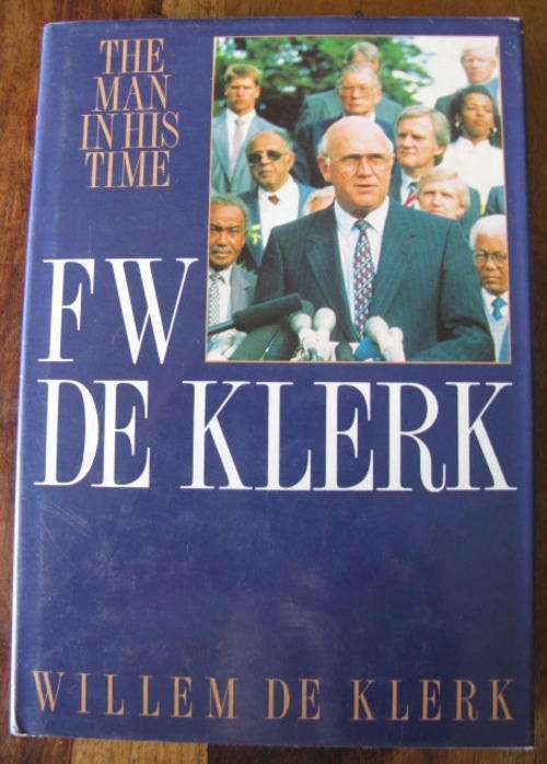 FW DE KLERK - THE MAN IN HIS TIME BY WILLEM DE KLERK - 1ST EDITION PUBLISHED 1991