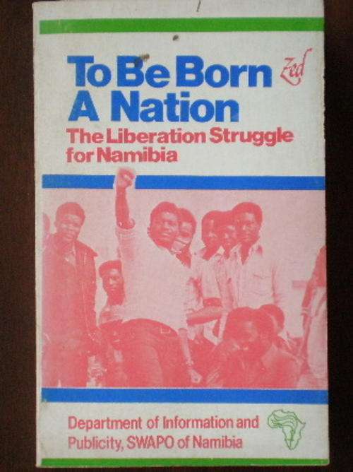 TO BE BORN A NATION-THE LIBERATION STRUGGLE FOR NAMIBIA.1ST EDITION PUBLISHED 1981-SOFT COVER.357
