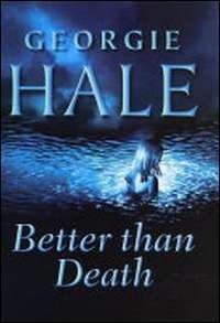 Georgie Hale***Better Than Death***(Hardcover) '...a gripping novel, fast paced, superbly plotted'