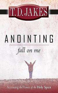 T.D. Jakes***ANOINTING FALL ON ME***Accessing the Power of the Holy Spirit (Softcover)