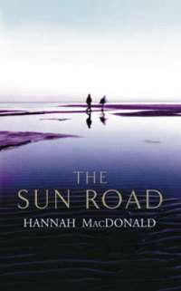 Hannah MacDonald ***THE SUN ROAD***(Hardcover) 'Her women characters are solid, believable people..'