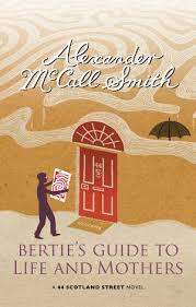 BERTIE'S GUIDE TO LIFE AND MOTHERS by Alexander McCall Smith