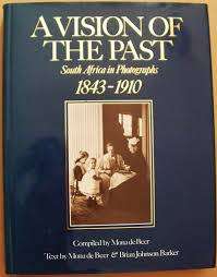 A VISION OF THE PAST: SOUTH AFRICA IN PHOTOGRAPHS 1843 - 1910 by Mona de Beer