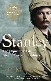 STANLEY: THE IMPOSSIBLE LIFE OF AFRICA`S GREATEST EXPLORER by Tim Jeal