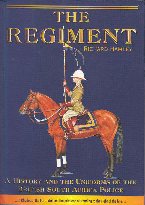 The Regiment by Richard Hamley, A history and uniforms of the British South Africa Police (BSAP)