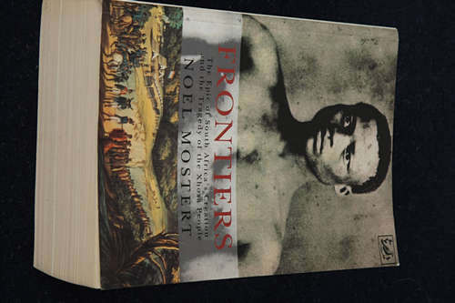 Frontiers- The Epic of South Africa's Creation and the Tragedy of the Xhosa People by Noel Mostert