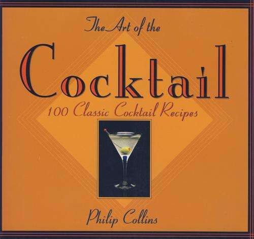 The Art of the Cocktail - 100 Classic Cocktail Recipes