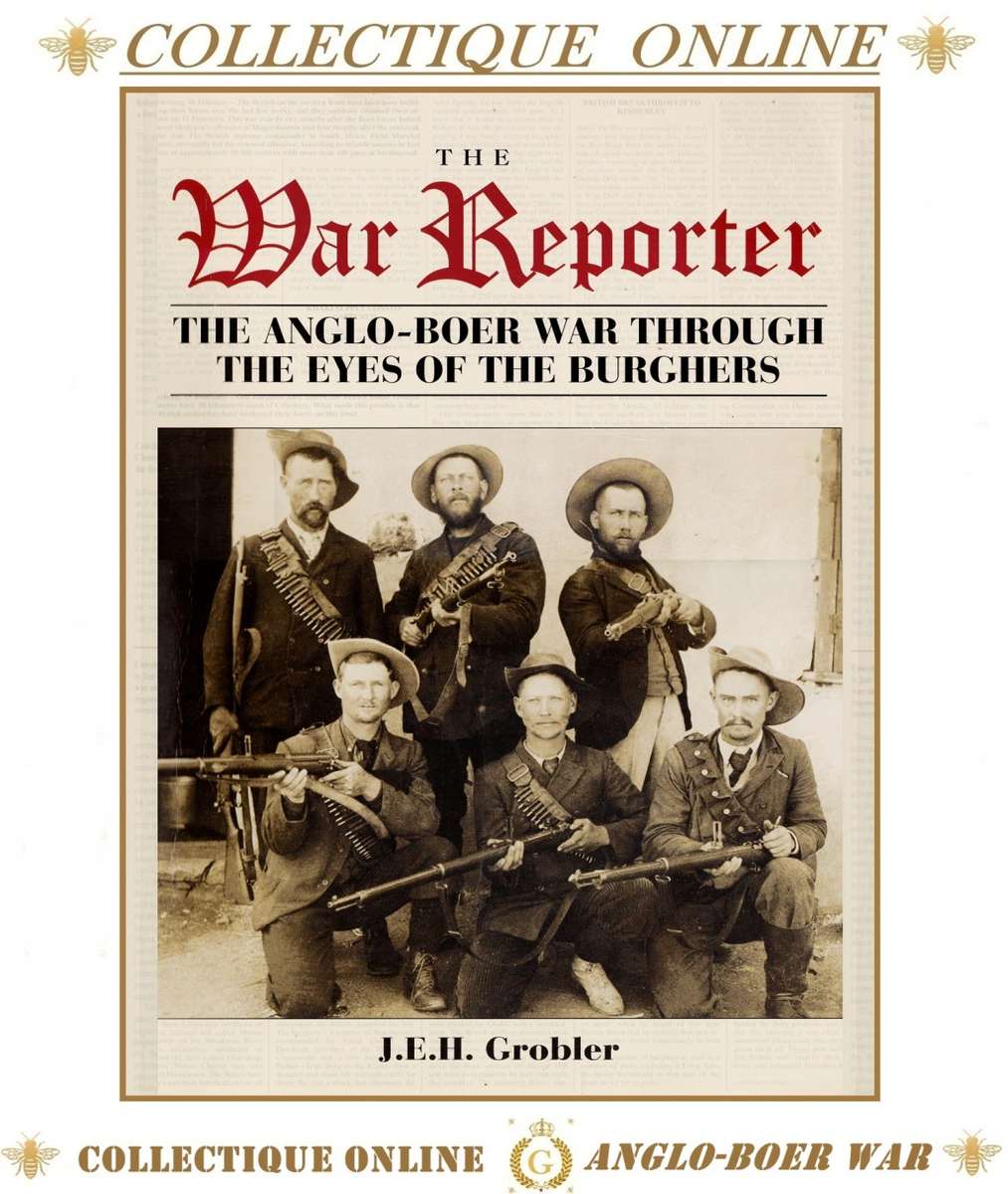 THE  WAR REPORTER THE ANGLO-BOER WAR THROUGH THE EYES OF THE BURGHERS By  J. E. H. GROBLER.