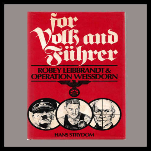 Hans Strydom - FOR VOLK AND FUHRER. Robey Leibbrandt & Operation Weissdorn.