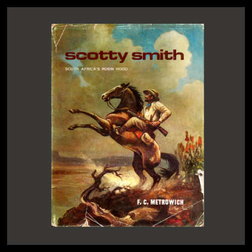 F.C. Metrowich - SCOTTY SMITH: SOUTH AFRICA'S ROBIN HOOD. (Revised and Enlarged ed 1970.)