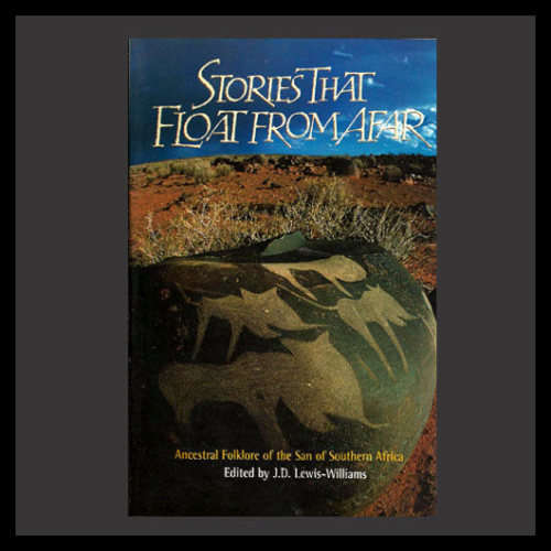 J.D Lewis-Williams Ed - STORIES THAT FLOAT FROM AFAR. Ancestral Folklore of the San of South Africa.