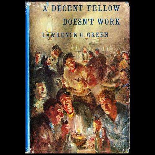 Lawrence Green - A DECENT FELLOW DOESN'T WORK. 1st ed (1963). Interesting Places and People in SA.