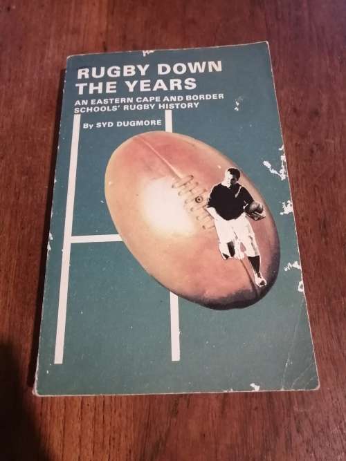 RUGBY DOWN THE YEARS:  An Eastern Cape and Border Schools` Rugby History - Syd Dugmore