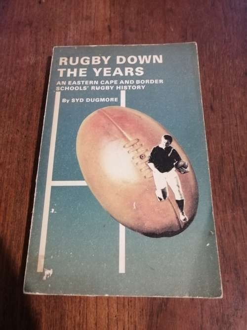 RUGBY DOWN THE YEARS:  An Eastern Cape and Border Schools` Rugby History - Syd Dugmore