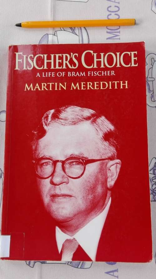 FISCHER`S CHOICE A LIFE OF BRAM FISCHER MARTIN MEREDITH First Edition 2002