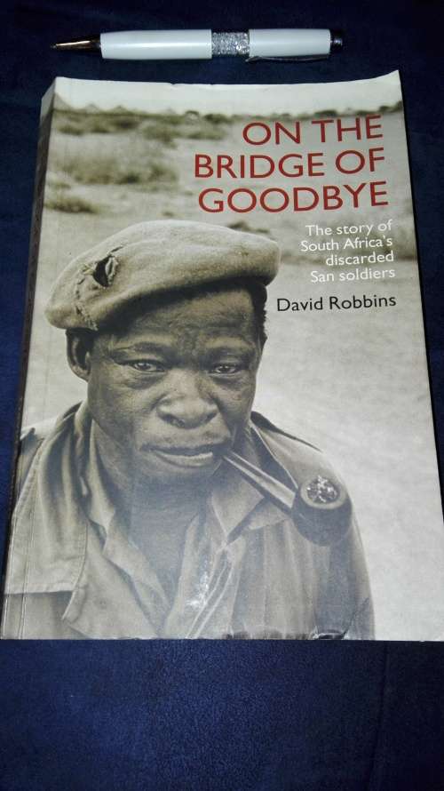 ON THE BRIDGE OF GOODBYE The Story of South Afica's discarded San Soldiers  DAVID ROBINS