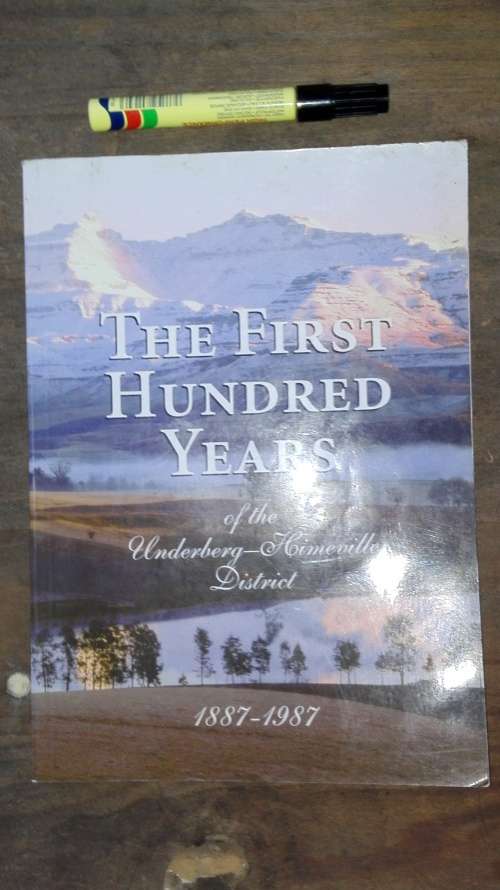 THE FIRST HUNDRED YEARS of the Underberg Himeville District 1887 - 1987 Revised Ed. 2007