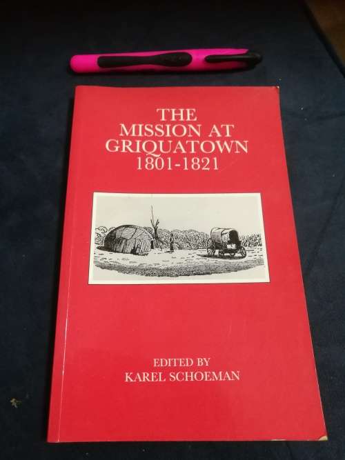 THE MISSION AT GRIQUATOWN 1801 - 1821 Edited by KAREL SCHOEMAN an anthology