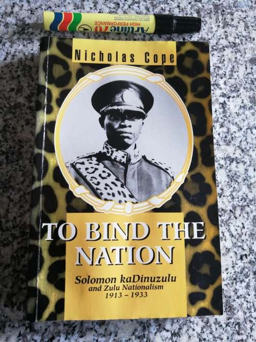 TO BIND THE NATION NICHOLAS COPE Solomon kaDinuzulu and Zulu Nationalism 1913-1933 NB A READING COPY