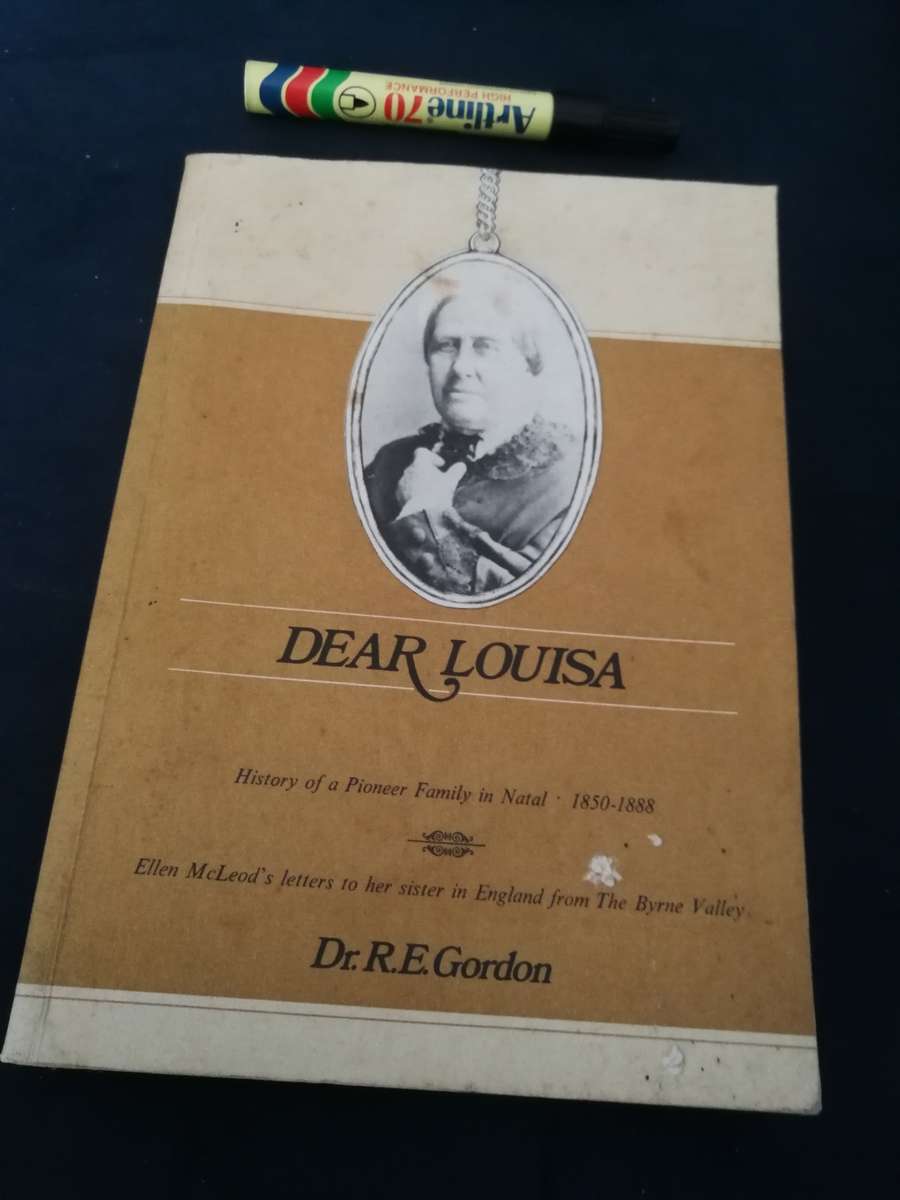 DEAR LOUISA History of a Pioneer Family in Byne Valley NATAL 1850 -1888 Dr RUTH E GORDON