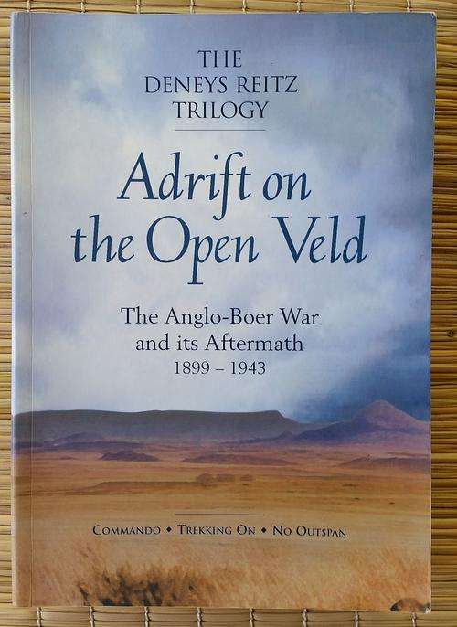 Adrift on the Open Veld, the Anglo-Boer War and its Aftermath 1899-1943 The Deneys Reitz Trilogy