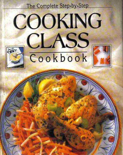 The Complete Step-by-Step Cooking Class Cookbook