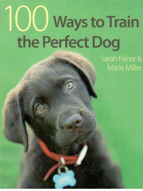 100 Ways to Train the Perfect Dog  --  Sarah Fisher and Marie Miller