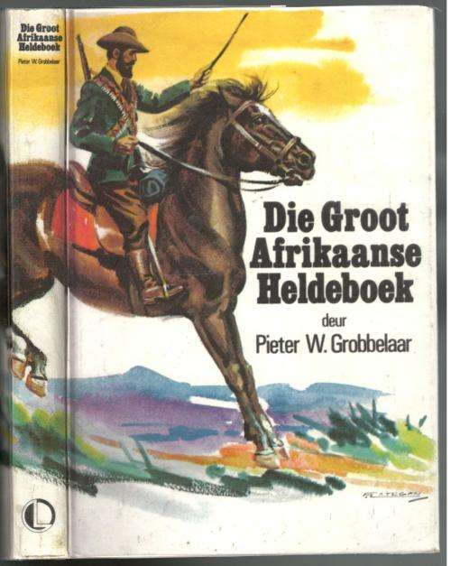 Die Groot Afrikaanse Heldeboek  --  Pieter W Grobbelaar